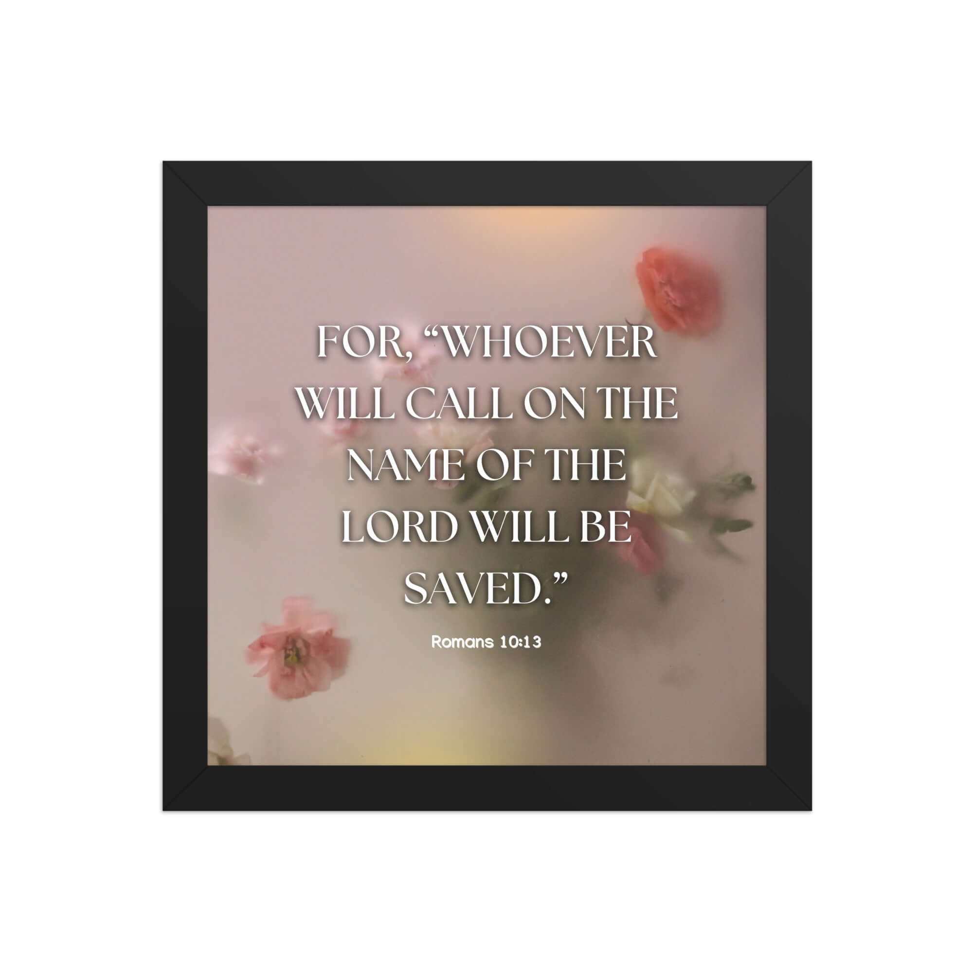 Romans 10:13 Bible Verse, will call Enhanced Matte Paper Framed Poster Wall Art Black 10″×10″