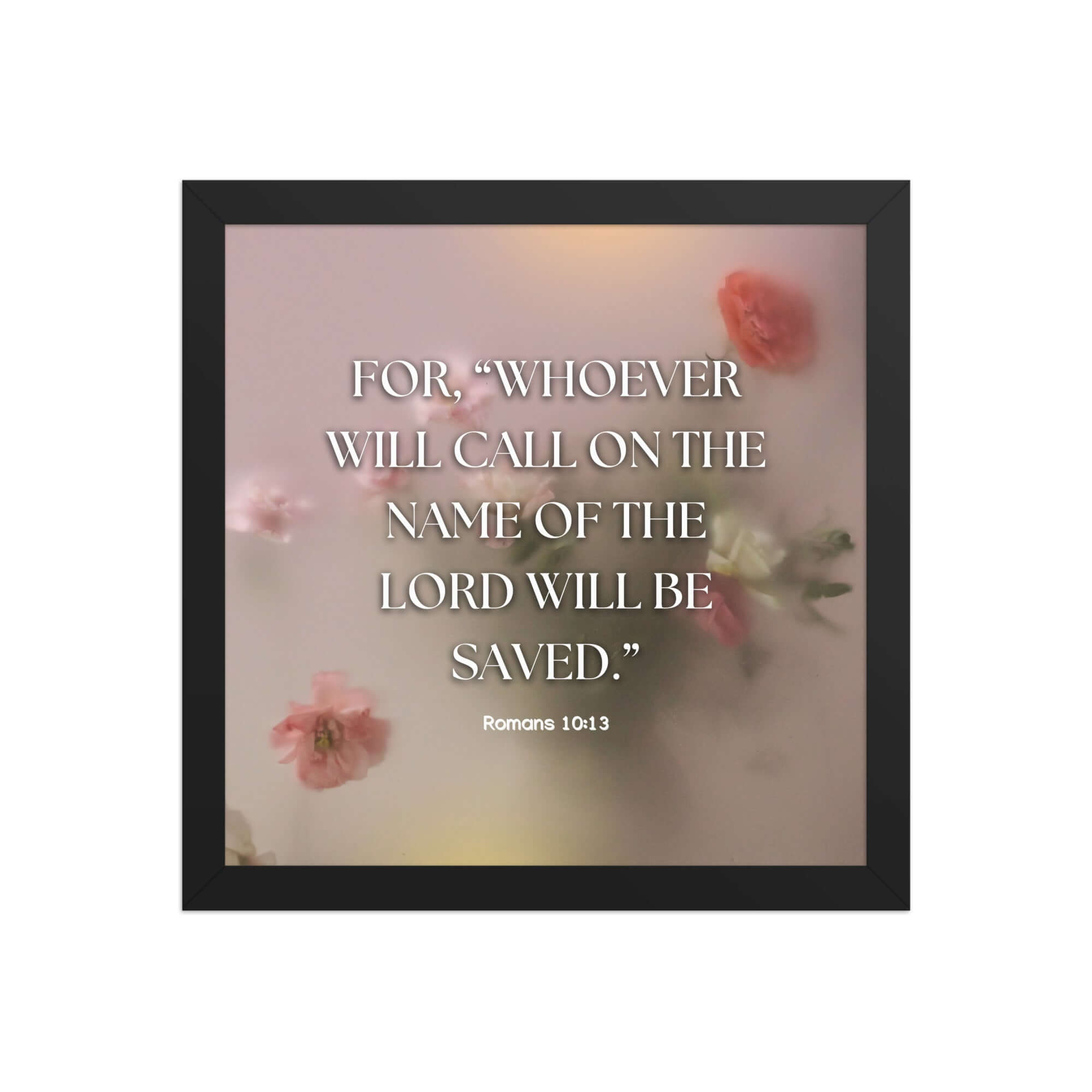 Romans 10:13 Bible Verse, will call Enhanced Matte Paper Framed Poster Wall Art Black 12″×12″