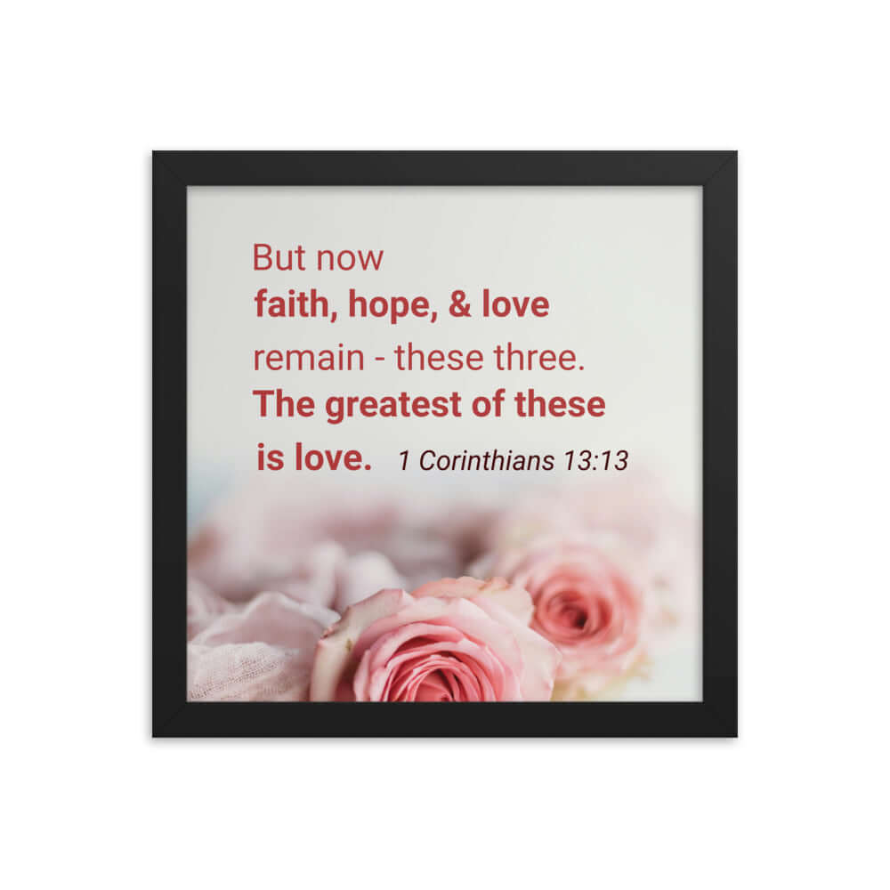 1 Corinthians 13:13 Bible Verse, The Greatest is Love Enhanced Matte Paper Framed Poster Wall Art Black 12″×12″