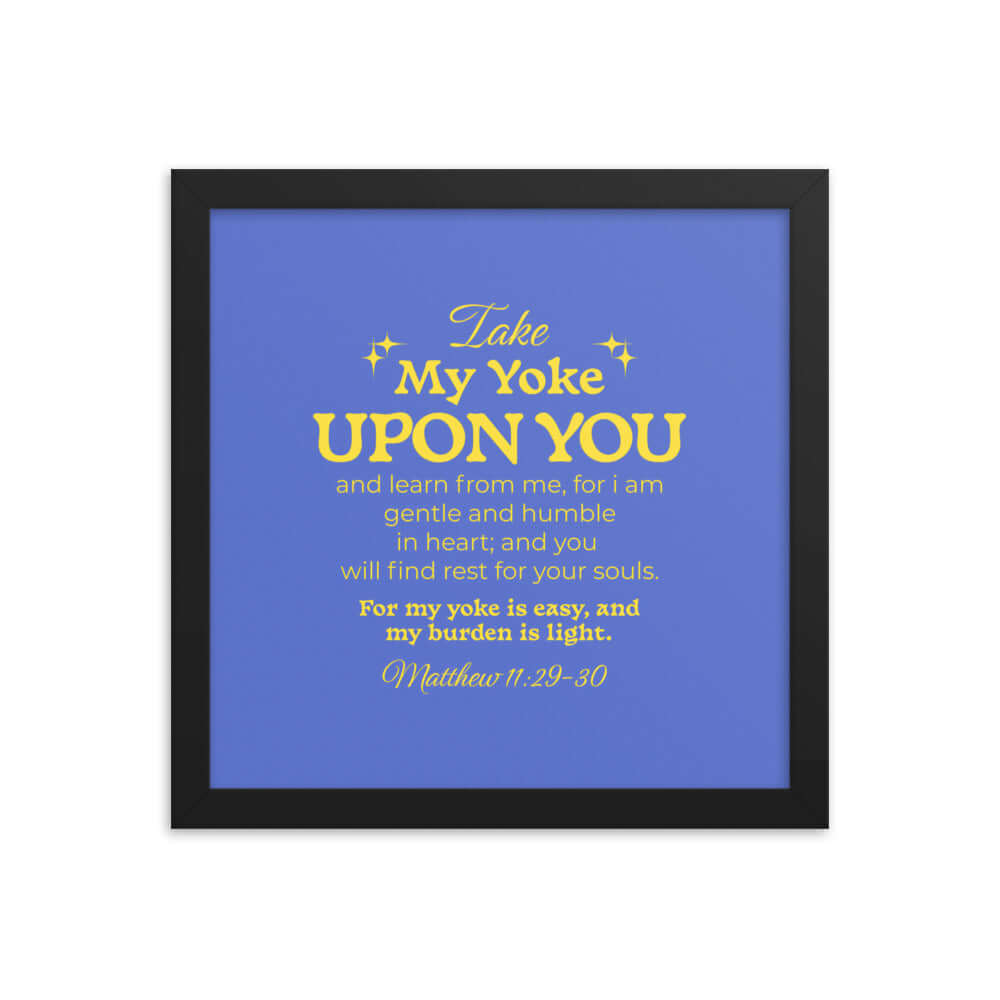 Matthew 11:29-30 Bible Verse, Take my yoke Enhanced Matte Paper Framed Poster Wall Art Black 12″×12″