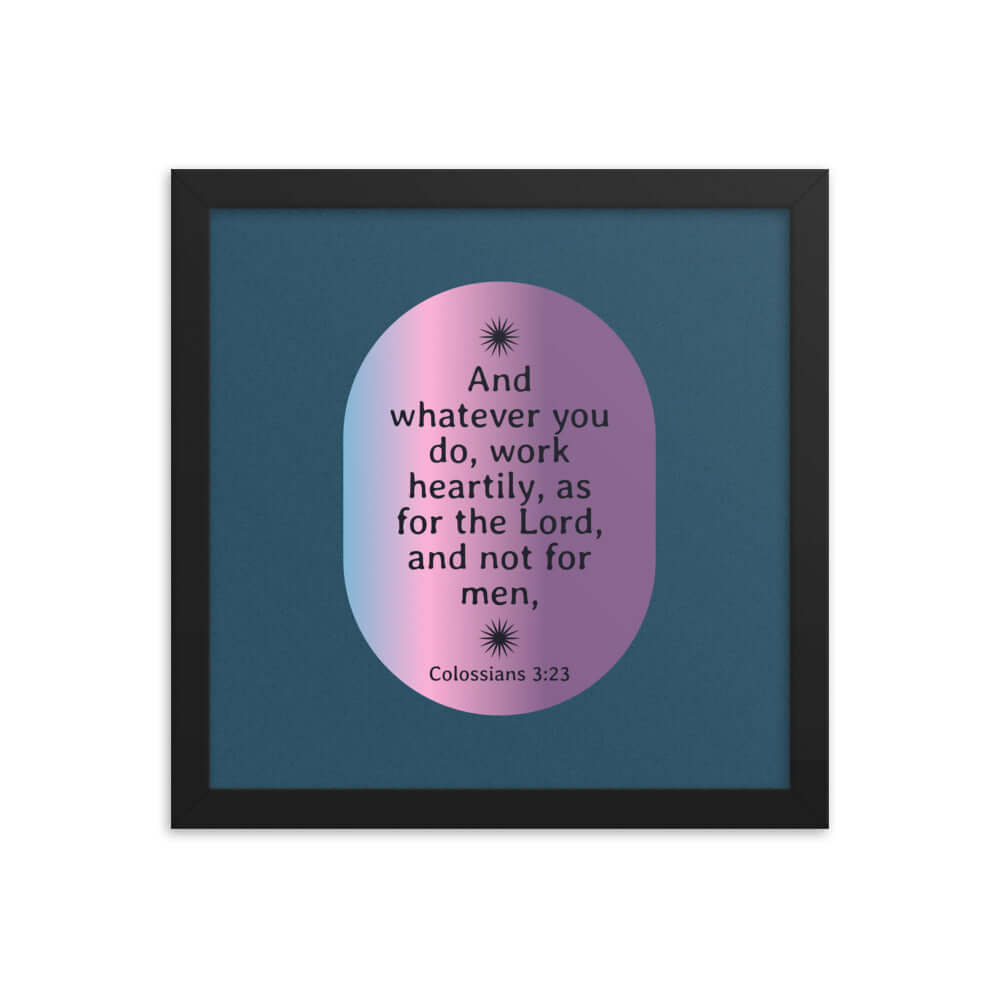 Colossians 3:23 Bible Verse, work heartily Enhanced Matte Paper Framed Poster Wall Art Black 12″×12″