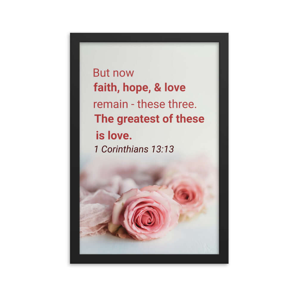 1 Corinthians 13:13 Bible Verse, The Greatest is Love Enhanced Matte Paper Framed Poster Wall Art Black 12″×18″