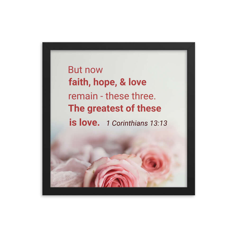 1 Corinthians 13:13 Bible Verse, The Greatest is Love Enhanced Matte Paper Framed Poster Wall Art Black 14″×14″