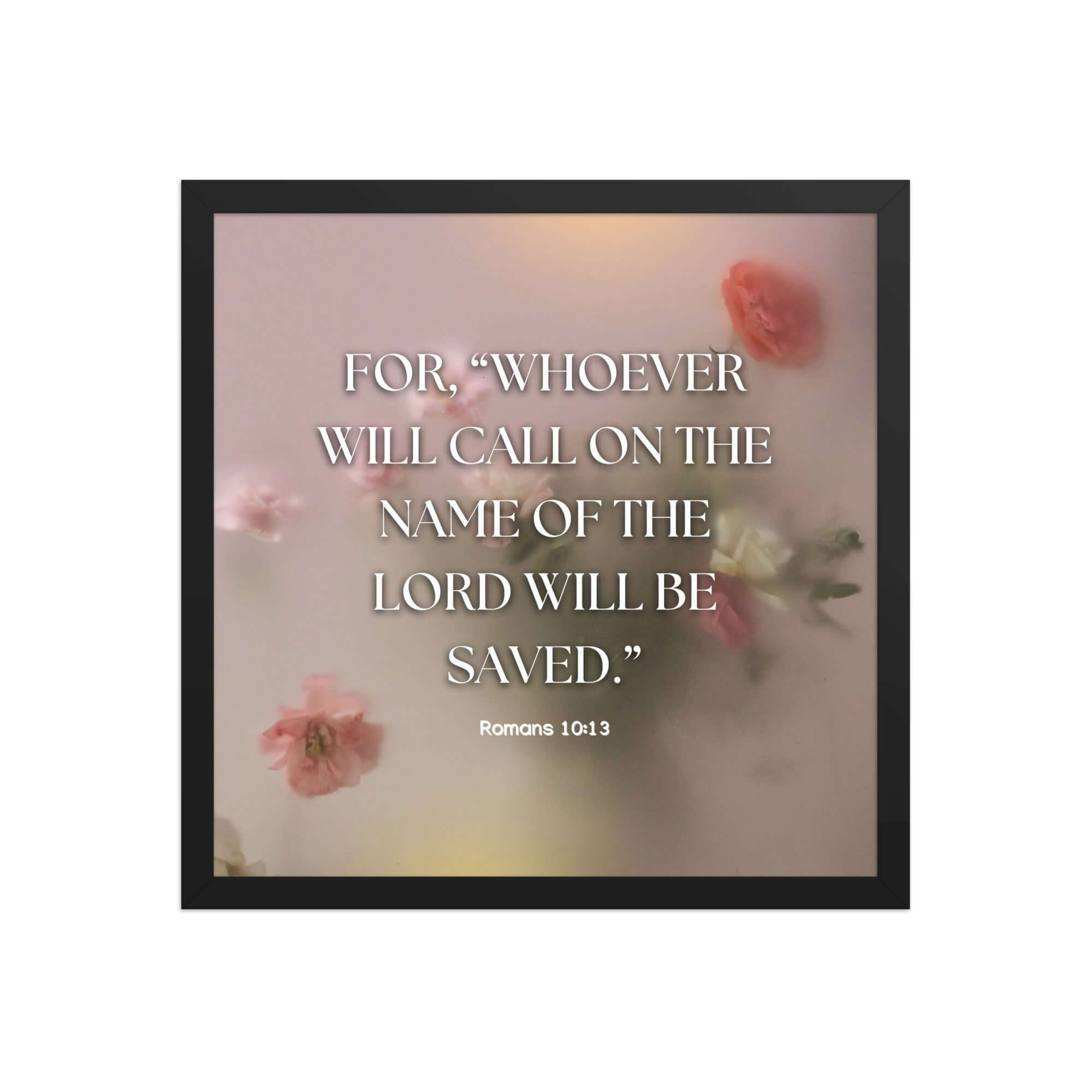 Romans 10:13 Bible Verse, will call Enhanced Matte Paper Framed Poster Wall Art Black 16″×16″