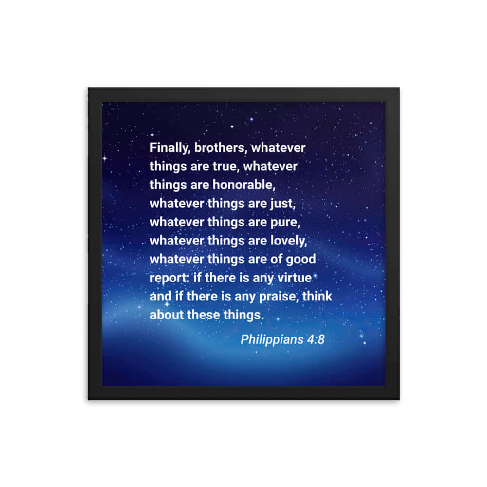 Philippians 4:8 Bible Verse, Think these things Enhanced Matte Paper Framed Poster Wall Art Black 16″×16″