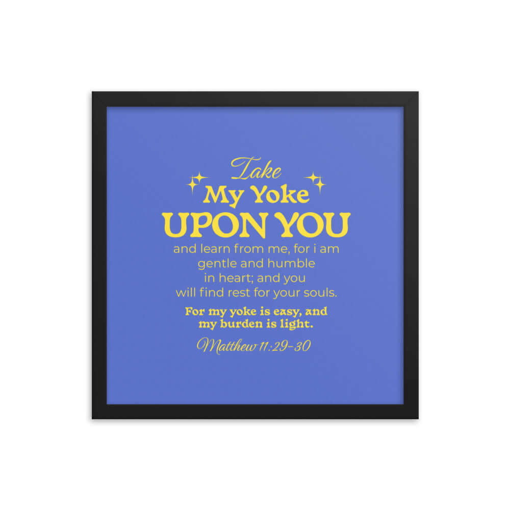 Matthew 11:29-30 Bible Verse, Take my yoke Enhanced Matte Paper Framed Poster Wall Art Black 16″×16″