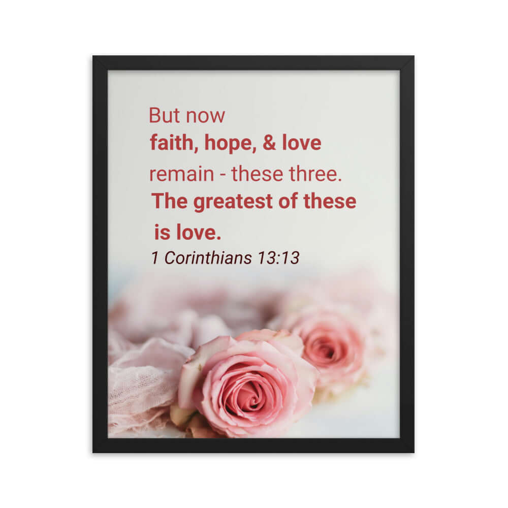 1 Corinthians 13:13 Bible Verse, The Greatest is Love Enhanced Matte Paper Framed Poster Wall Art Black 16″×20″