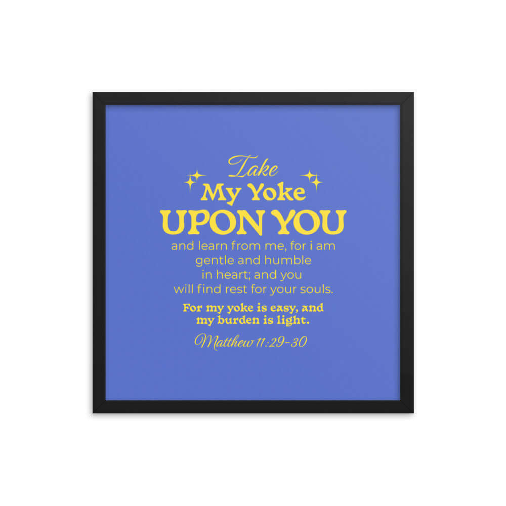 Matthew 11:29-30 Bible Verse, Take my yoke Enhanced Matte Paper Framed Poster Wall Art Black 18″×18″