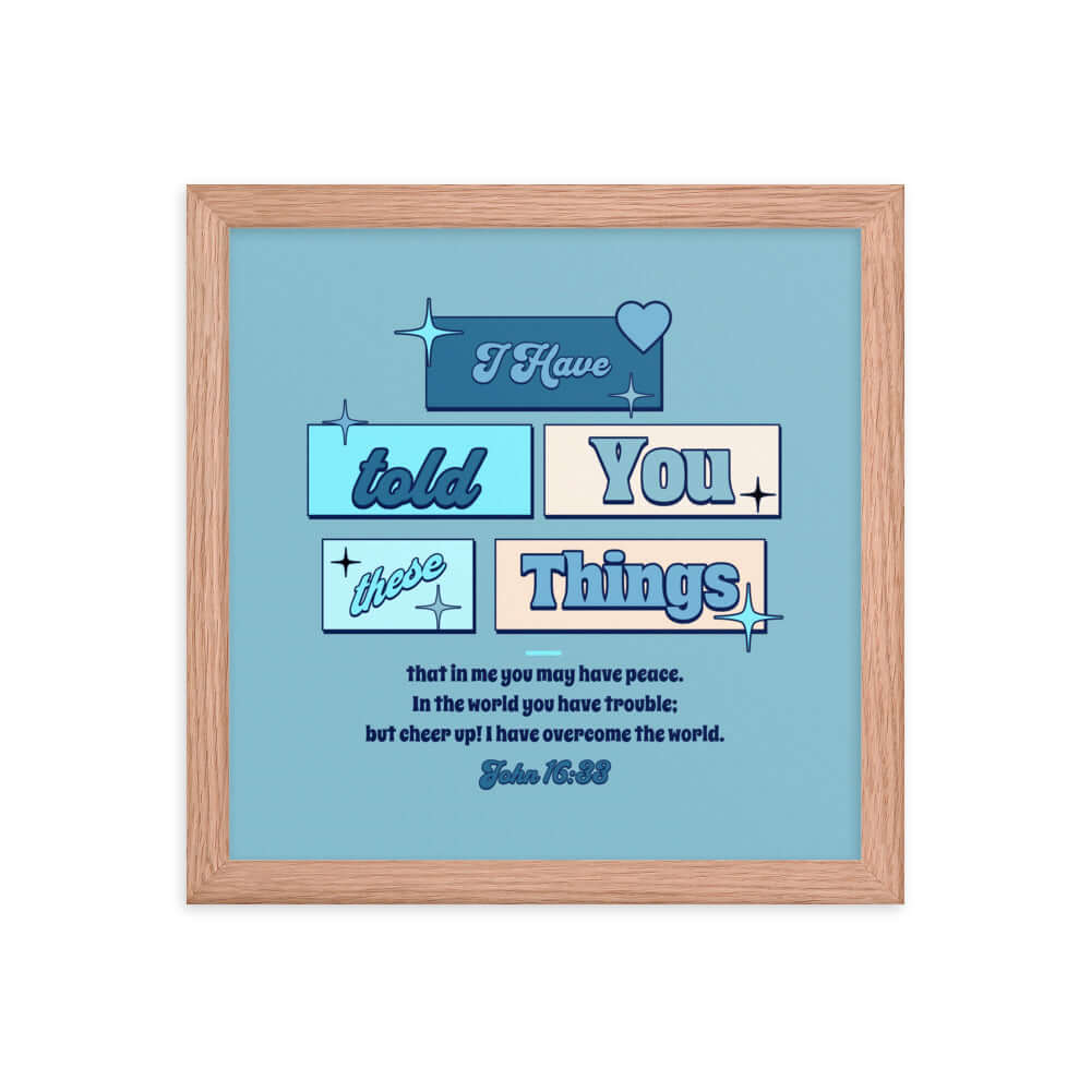 John 16:33 Bible Verse, in me you may have peace Enhanced Matte Paper Framed Poster Wall Art Red Oak 12″×12″