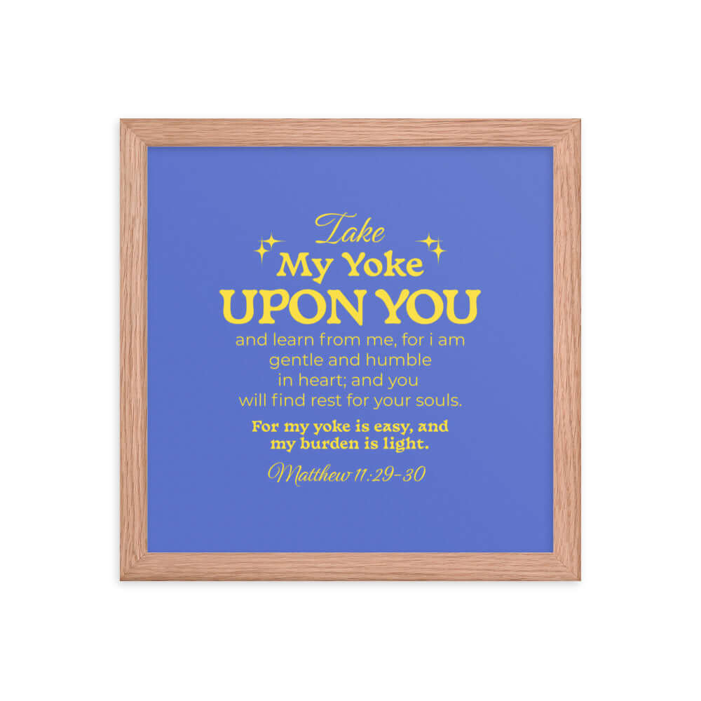 Matthew 11:29-30 Bible Verse, Take my yoke Enhanced Matte Paper Framed Poster Wall Art Red Oak 12″×12″