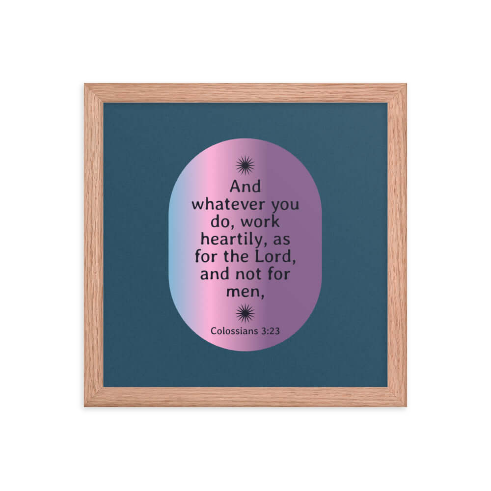 Colossians 3:23 Bible Verse, work heartily Enhanced Matte Paper Framed Poster Wall Art Red Oak 12″×12″