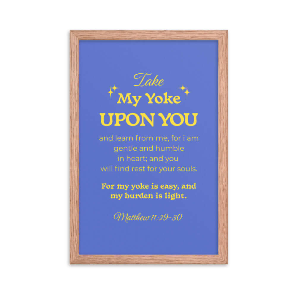 Matthew 11:29-30 Bible Verse, Take my yoke Enhanced Matte Paper Framed Poster Wall Art Red Oak 12″×18″