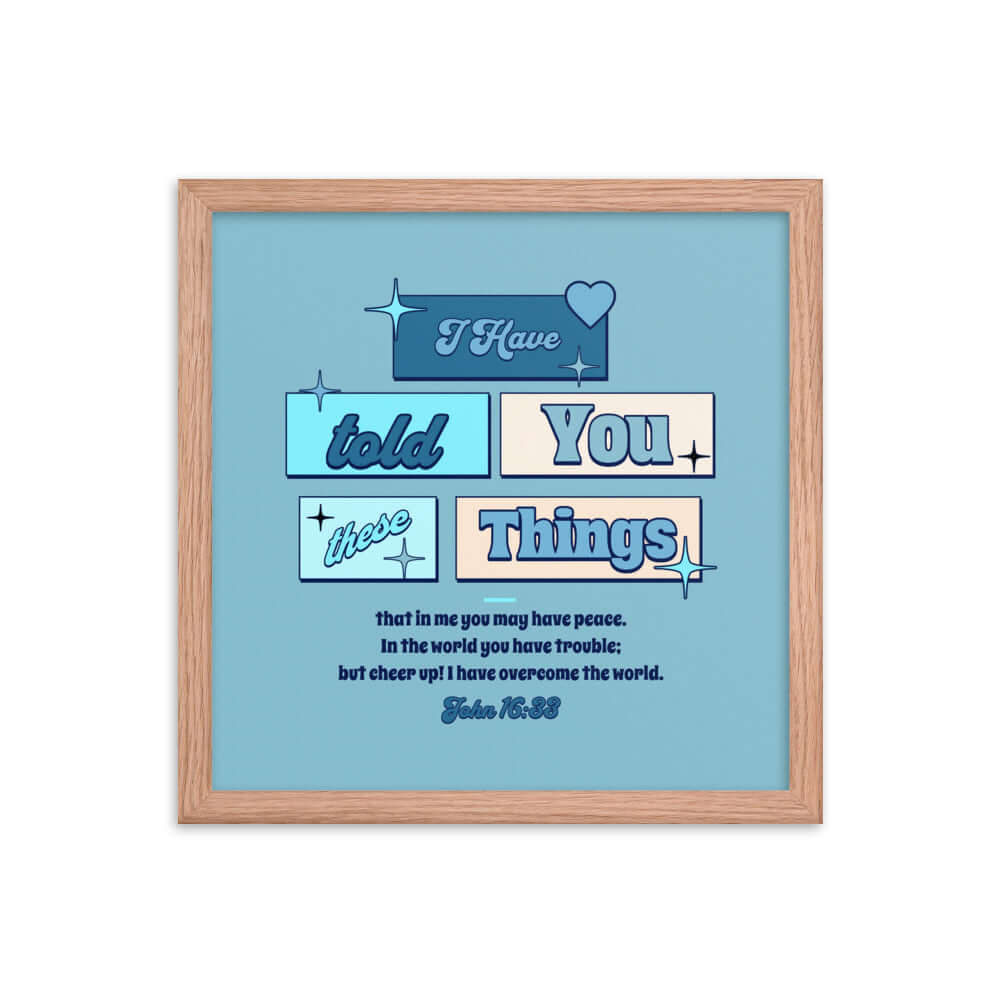 John 16:33 Bible Verse, in me you may have peace Enhanced Matte Paper Framed Poster Wall Art Red Oak 14″×14″