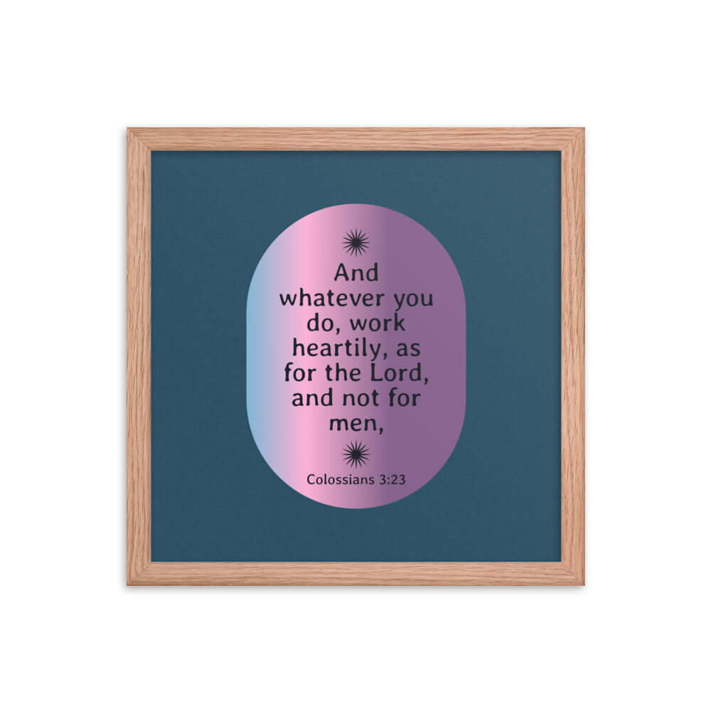 Colossians 3:23 Bible Verse, work heartily Enhanced Matte Paper Framed Poster Wall Art Red Oak 14″×14″