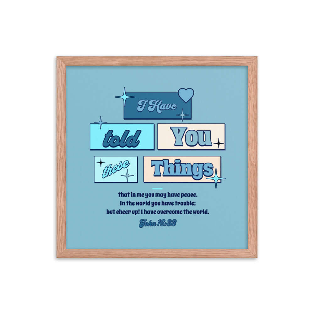 John 16:33 Bible Verse, in me you may have peace Enhanced Matte Paper Framed Poster Wall Art Red Oak 16″×16″