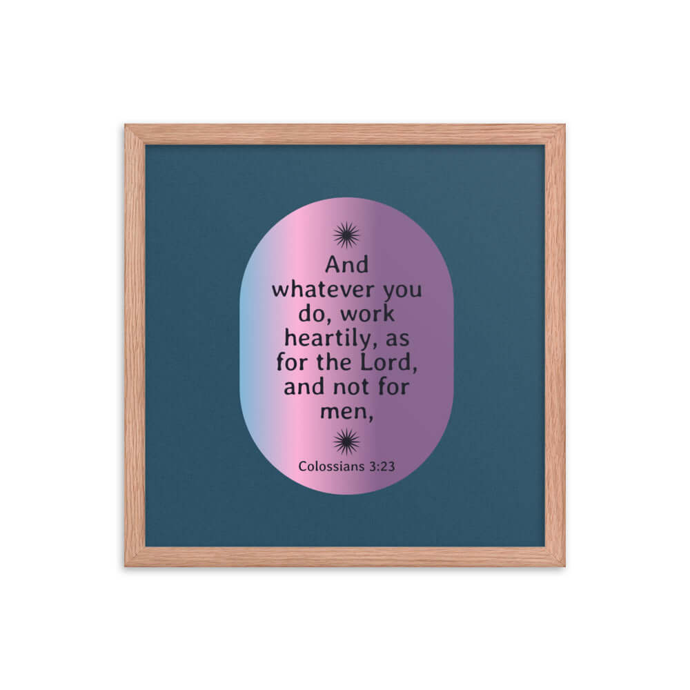 Colossians 3:23 Bible Verse, work heartily Enhanced Matte Paper Framed Poster Wall Art Red Oak 16″×16″