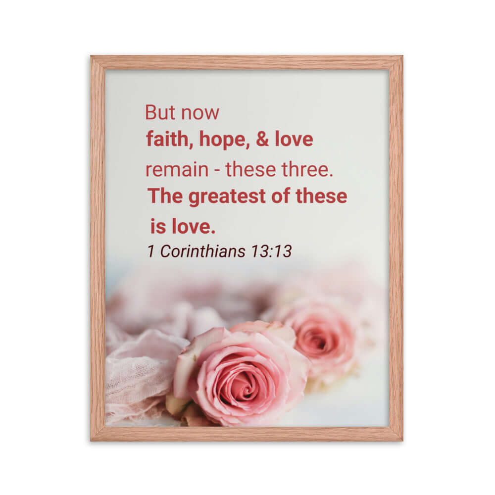 1 Corinthians 13:13 Bible Verse, The Greatest is Love Enhanced Matte Paper Framed Poster Wall Art Red Oak 16″×20″