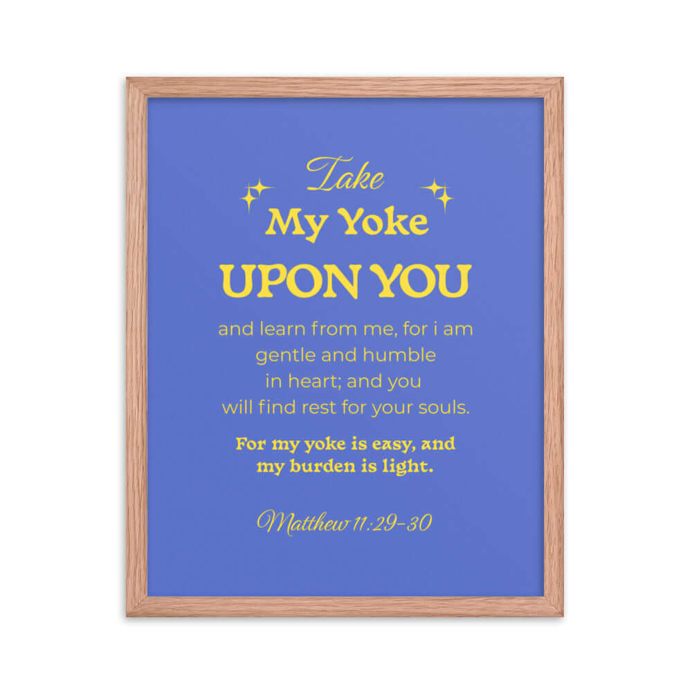 Matthew 11:29-30 Bible Verse, Take my yoke Enhanced Matte Paper Framed Poster Wall Art Red Oak 16″×20″