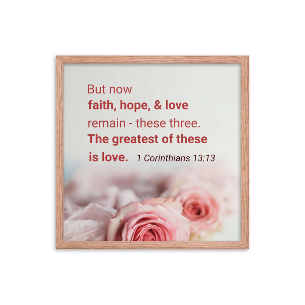 1 Corinthians 13:13 Bible Verse, The Greatest is Love Enhanced Matte Paper Framed Poster Wall Art Red Oak 18″×18″