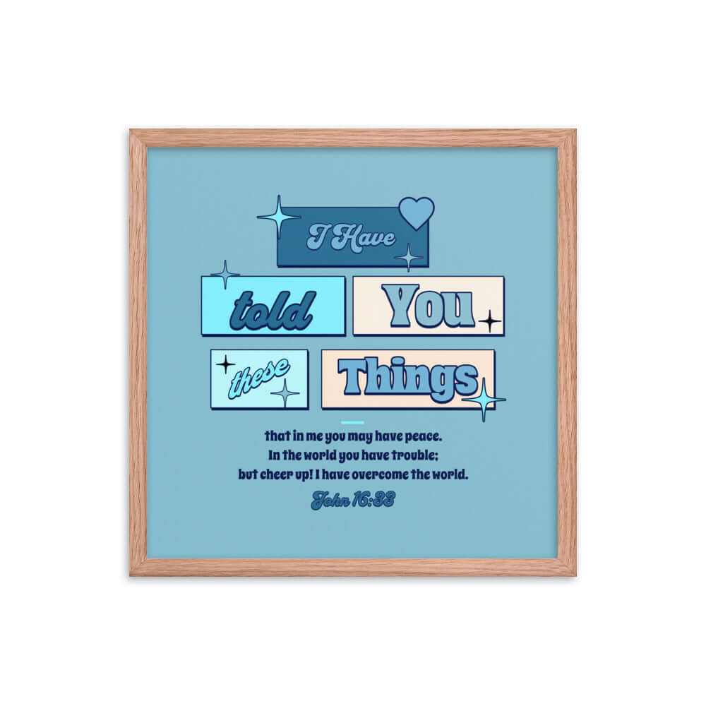 John 16:33 Bible Verse, in me you may have peace Enhanced Matte Paper Framed Poster Wall Art Red Oak 18″×18″