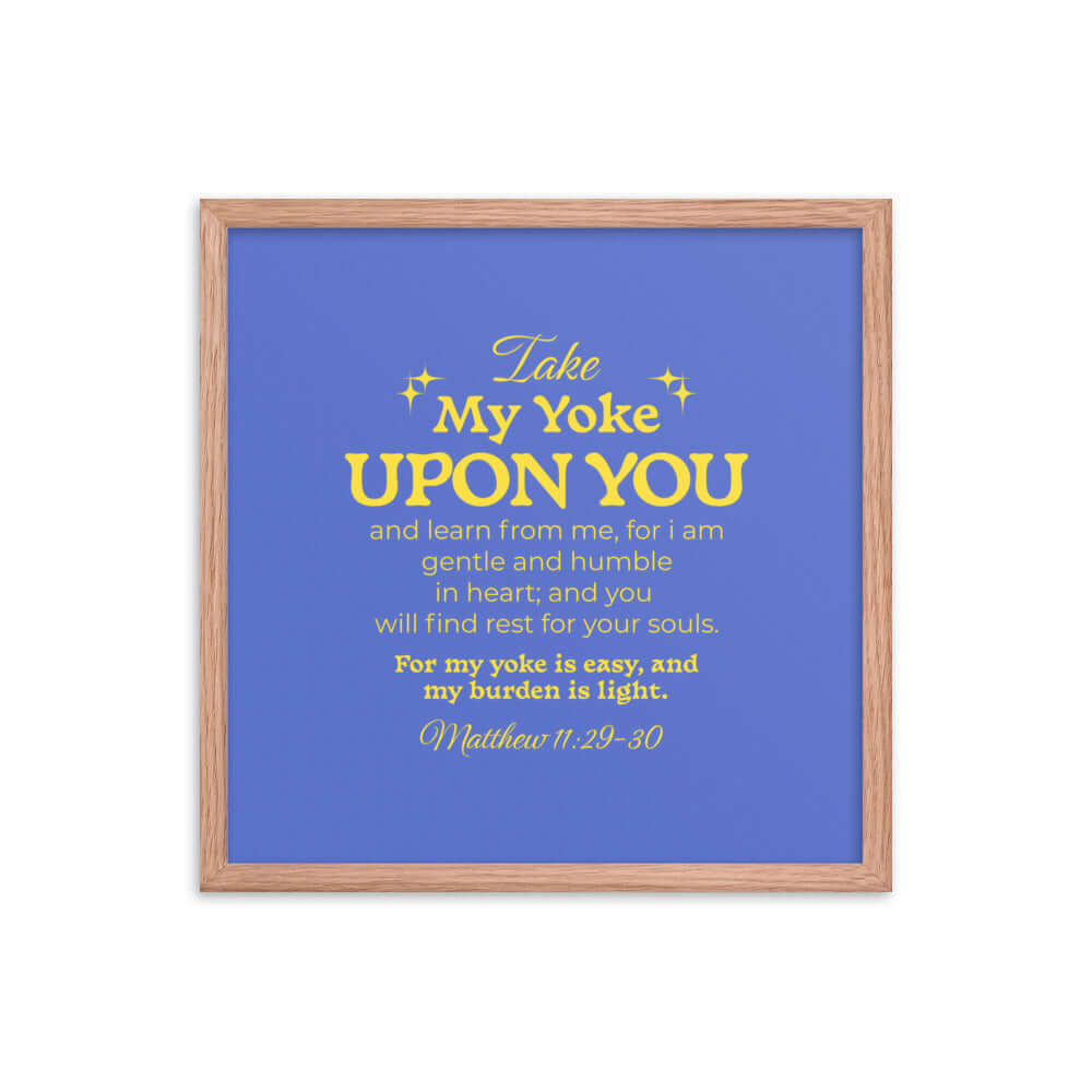 Matthew 11:29-30 Bible Verse, Take my yoke Enhanced Matte Paper Framed Poster Wall Art Red Oak 18″×18″