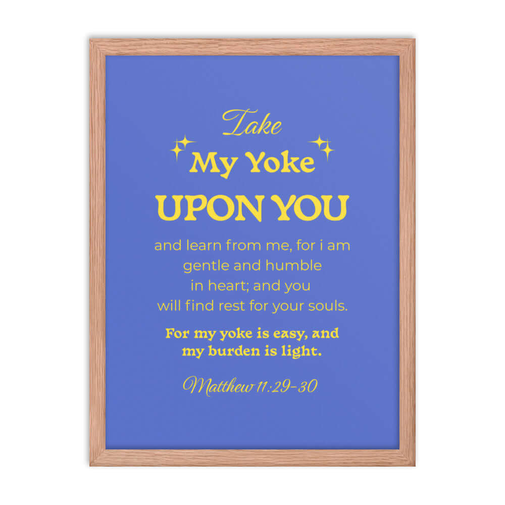Matthew 11:29-30 Bible Verse, Take my yoke Enhanced Matte Paper Framed Poster Wall Art Red Oak 18″×24″