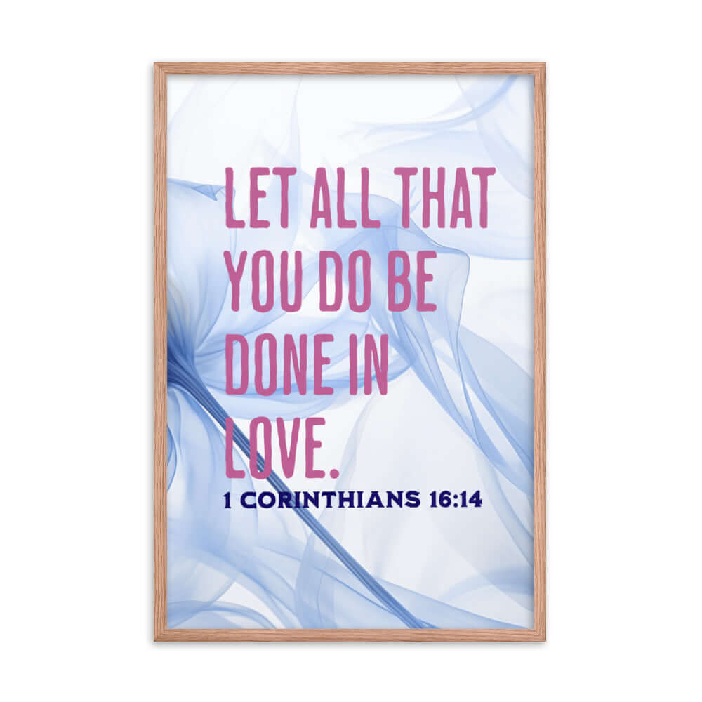 1 Corinthians 16:14 Bible Verse, Do it in Love Enhanced Matte Paper Framed Poster Wall Art Red Oak 24″×36″
