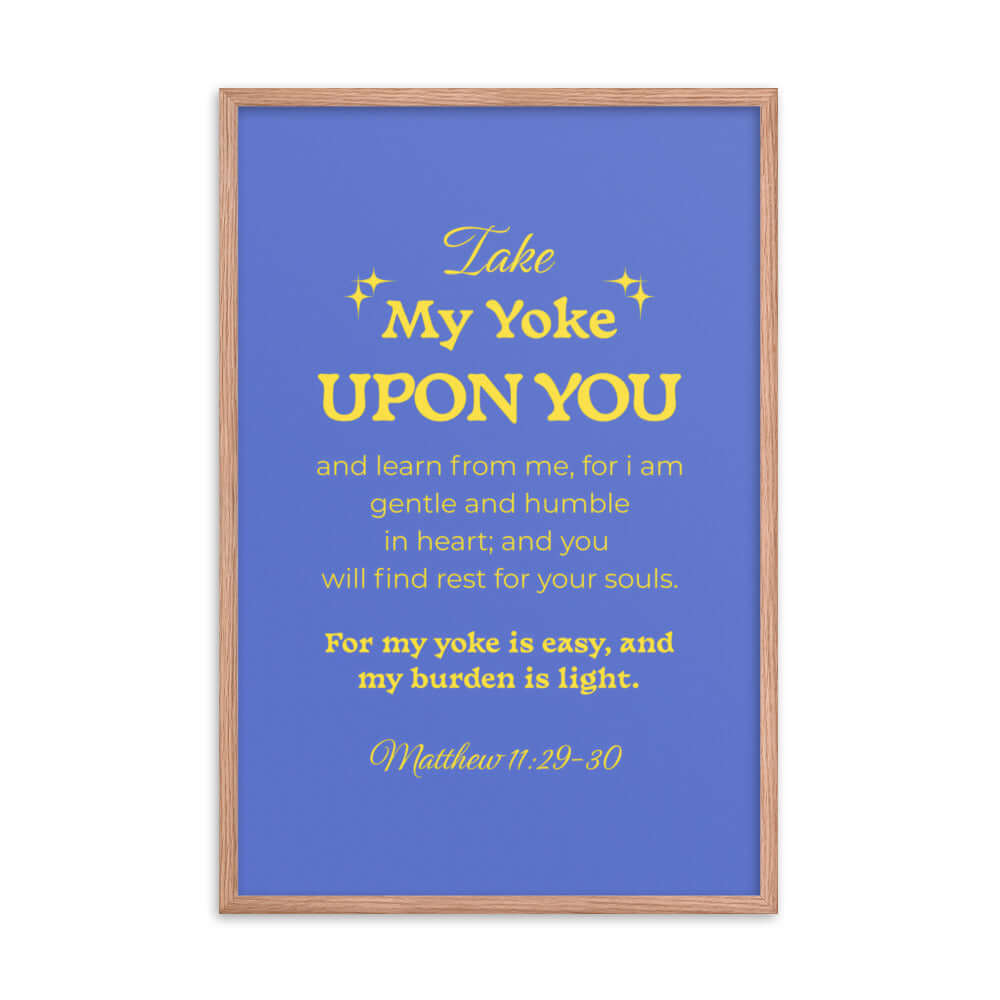 Matthew 11:29-30 Bible Verse, Take my yoke Enhanced Matte Paper Framed Poster Wall Art Red Oak 24″×36″