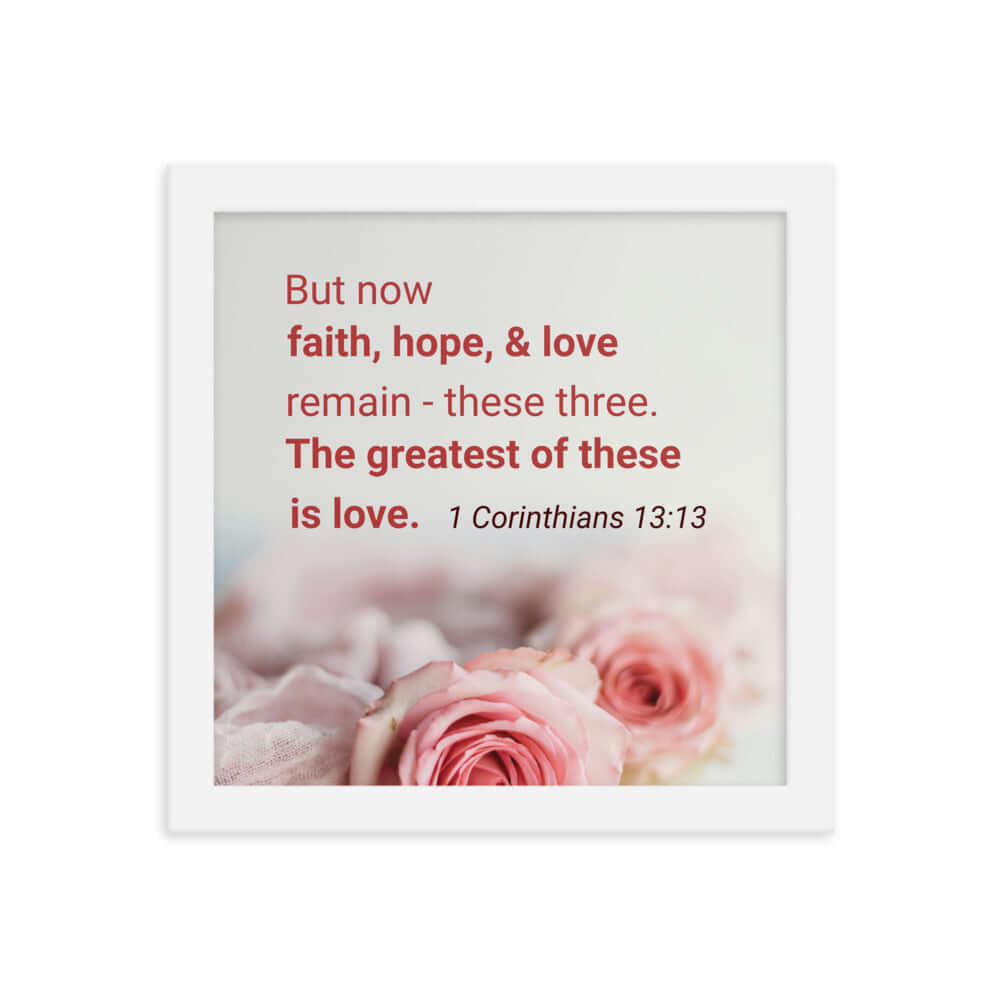 1 Corinthians 13:13 Bible Verse, The Greatest is Love Enhanced Matte Paper Framed Poster Wall Art White 10″×10″