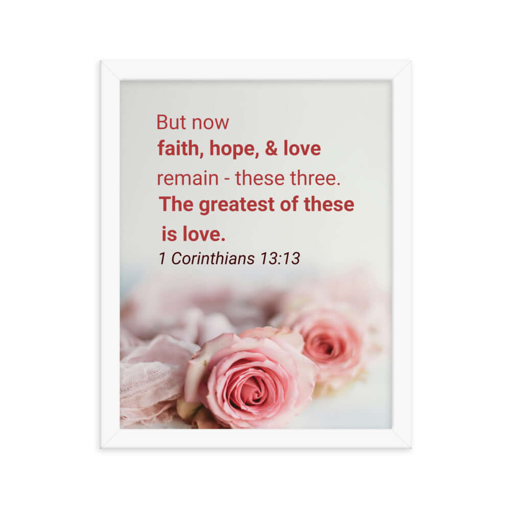 1 Corinthians 13:13 Bible Verse, The Greatest is Love Enhanced Matte Paper Framed Poster Wall Art White 11″×14″