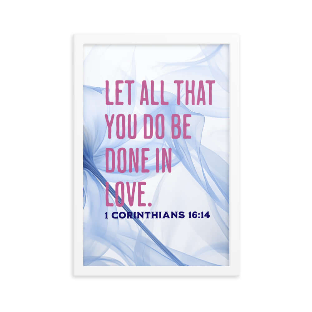 1 Corinthians 16:14 Bible Verse, Do it in Love Enhanced Matte Paper Framed Poster Wall Art White 12″×18″