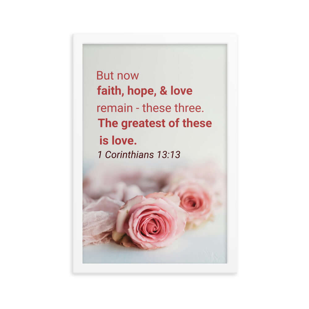1 Corinthians 13:13 Bible Verse, The Greatest is Love Enhanced Matte Paper Framed Poster Wall Art White 12″×18″