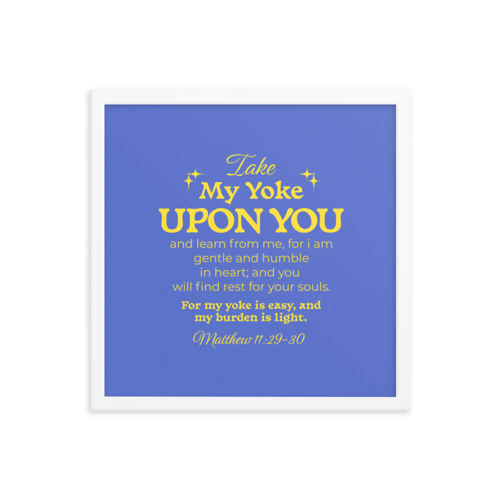 Matthew 11:29-30 Bible Verse, Take my yoke Enhanced Matte Paper Framed Poster Wall Art White 16″×16″