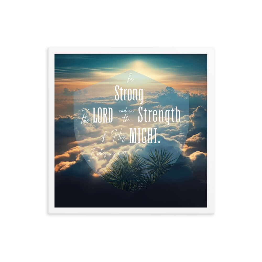 Ephesians 6:10 Bible Verse, be strong in the Lord Enhanced Matte Paper Framed Poster Wall Art White 18″×18″