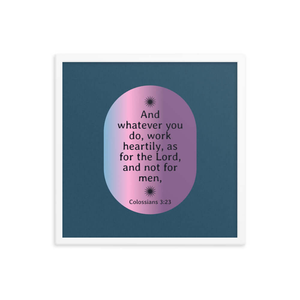 Colossians 3:23 Bible Verse, work heartily Enhanced Matte Paper Framed Poster Wall Art White 18″×18″