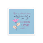 1 John 4:8 Bible Verse, doesn’t love Enhanced Matte Paper Framed Poster Wall Art White 18″×18″