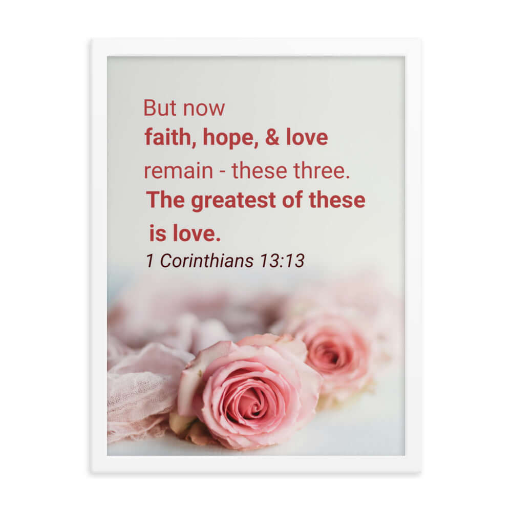 1 Corinthians 13:13 Bible Verse, The Greatest is Love Enhanced Matte Paper Framed Poster Wall Art White 18″×24″