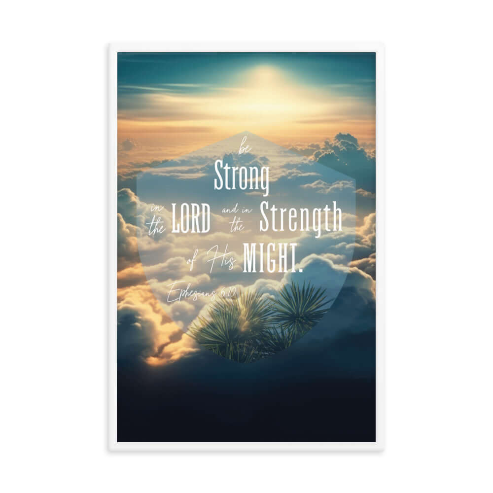 Ephesians 6:10 Bible Verse, be strong in the Lord Enhanced Matte Paper Framed Poster Wall Art White 24″×36″