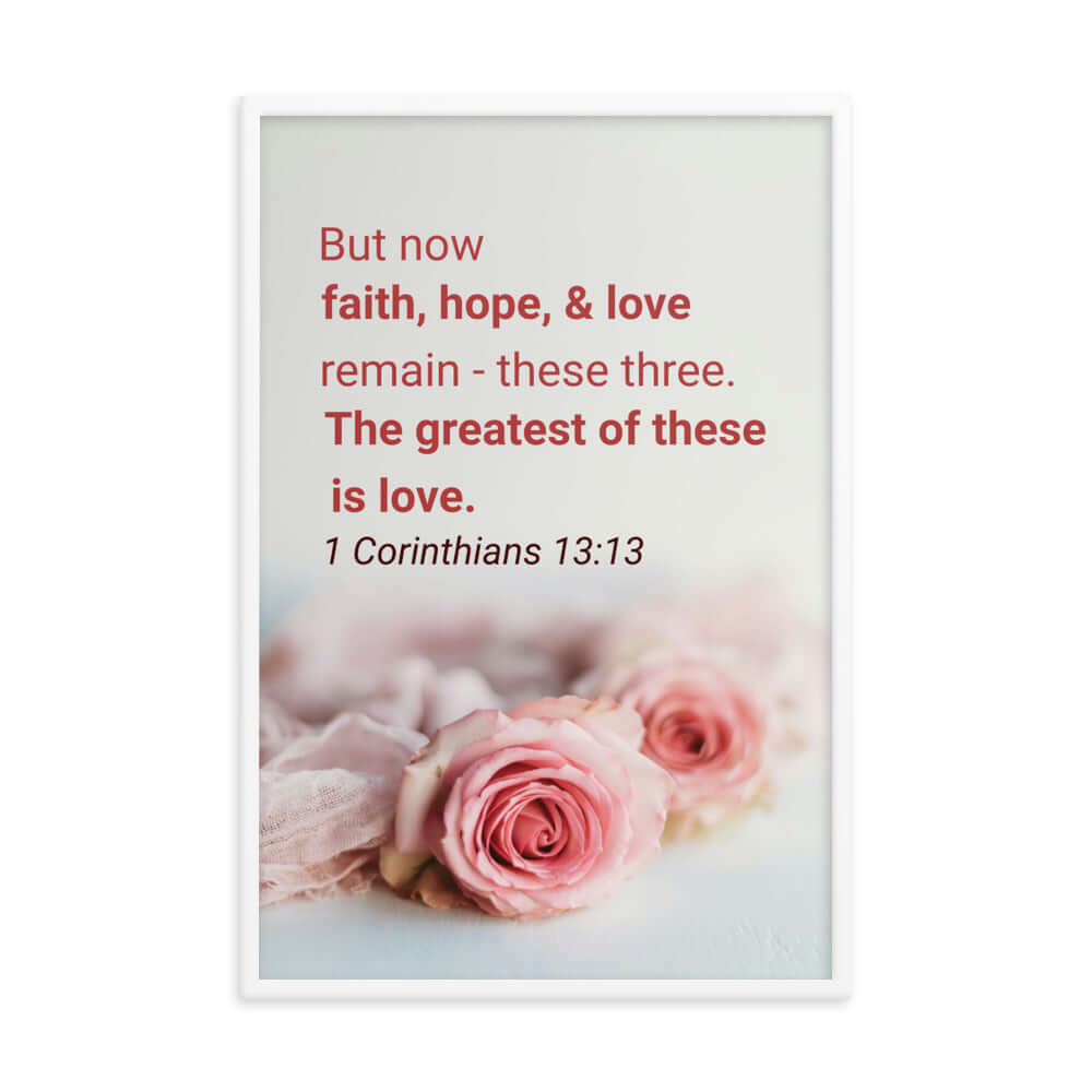 1 Corinthians 13:13 Bible Verse, The Greatest is Love Enhanced Matte Paper Framed Poster Wall Art White 24″×36″