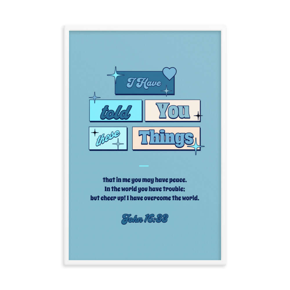 John 16:33 Bible Verse, in me you may have peace Enhanced Matte Paper Framed Poster Wall Art White 24″×36″