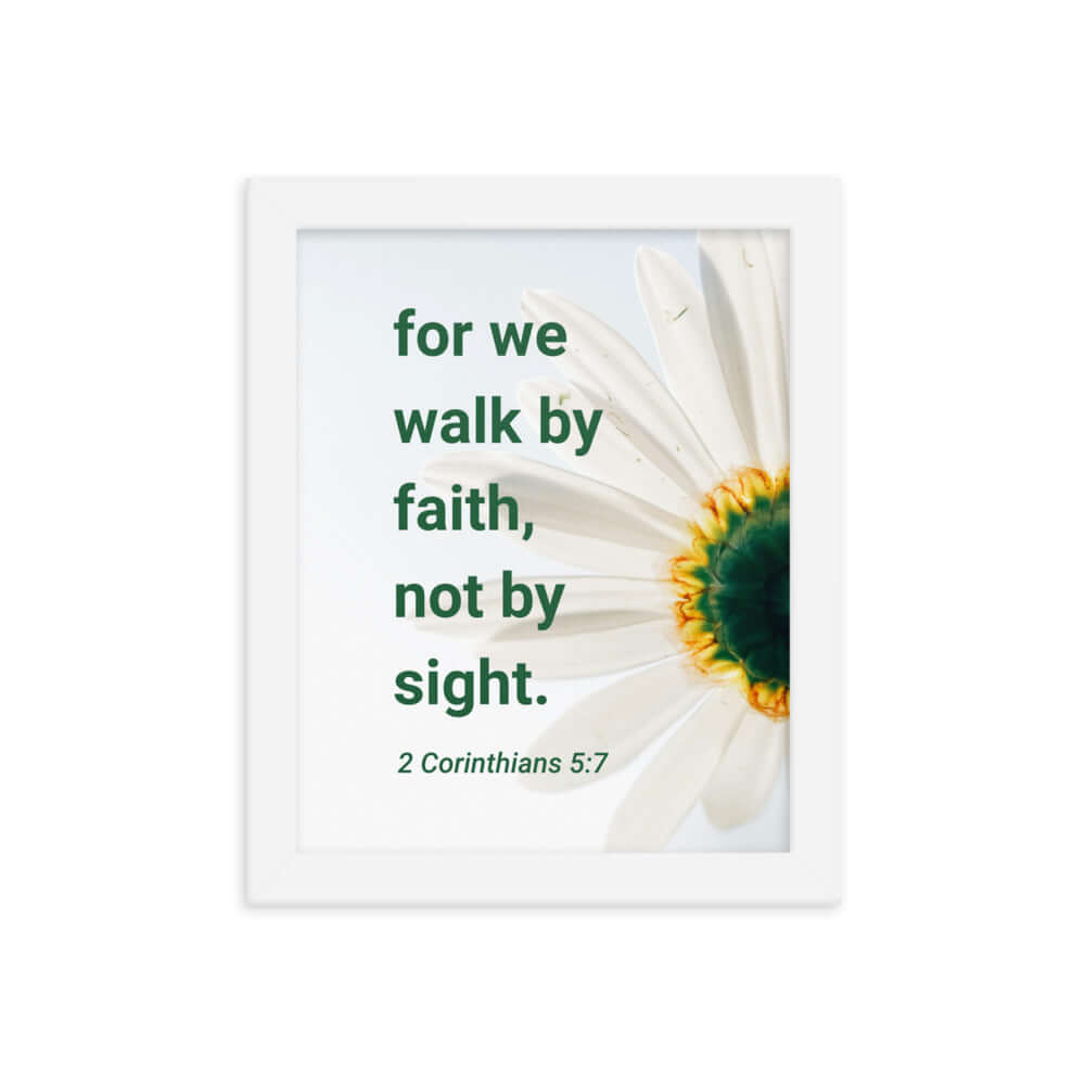 2 Corinthians 5:7 Bible Verse, for we walk by faith Enhanced Matte Paper Framed Poster Wall Art White 8″×10″