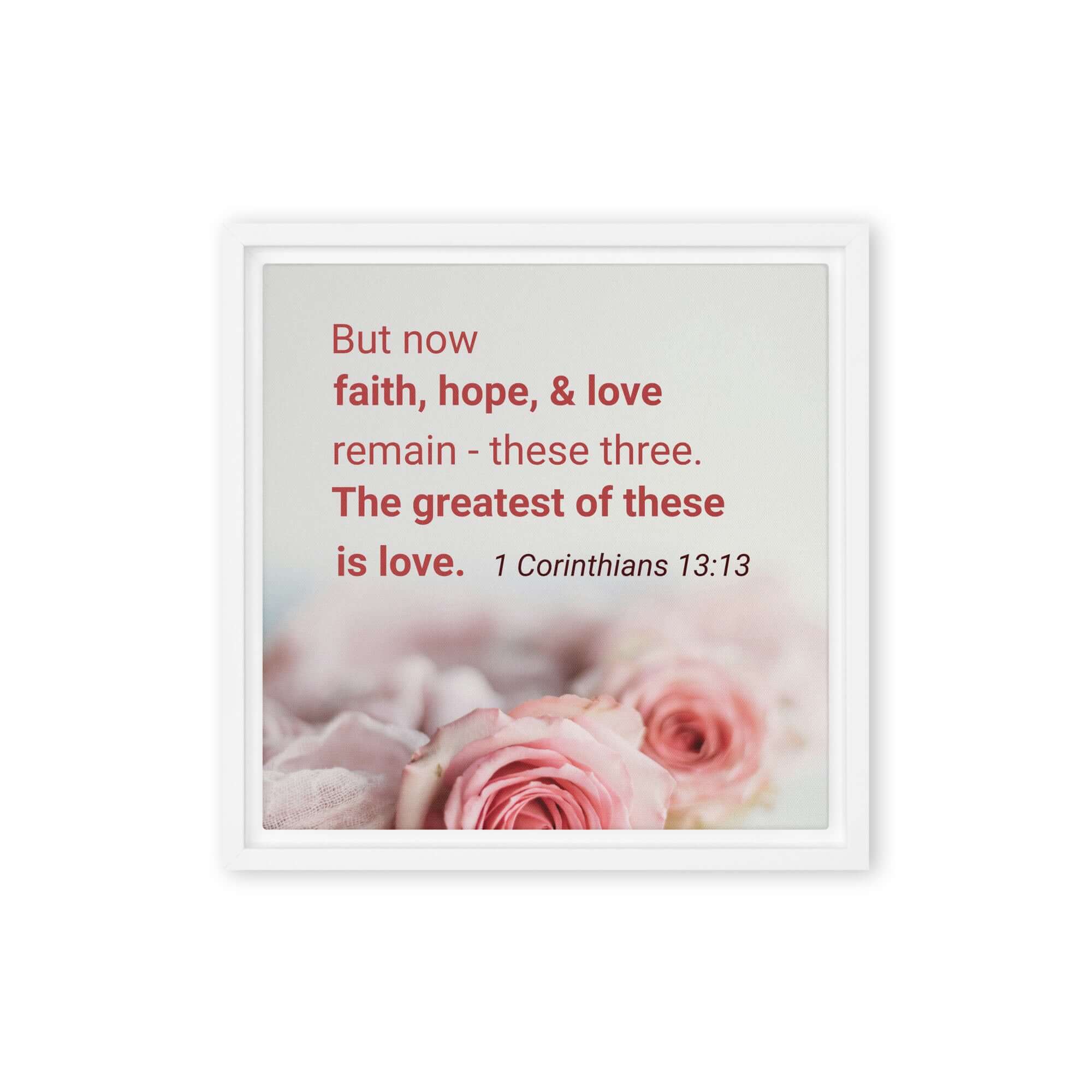 1 Corinthians 13:13 Bible Verse, The Greatest is Love Framed Canvas Print Wall Art White 12″×12″