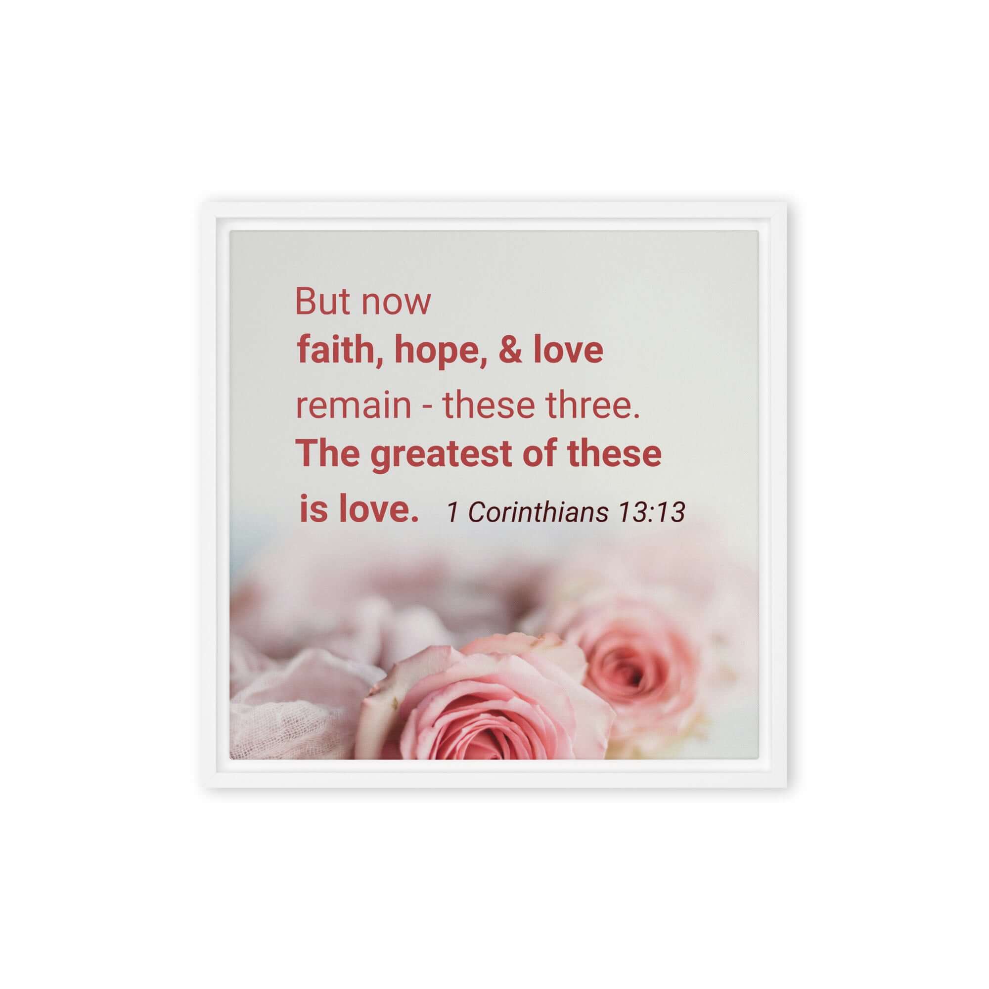 1 Corinthians 13:13 Bible Verse, The Greatest is Love Framed Canvas Print Wall Art White 16″×16″