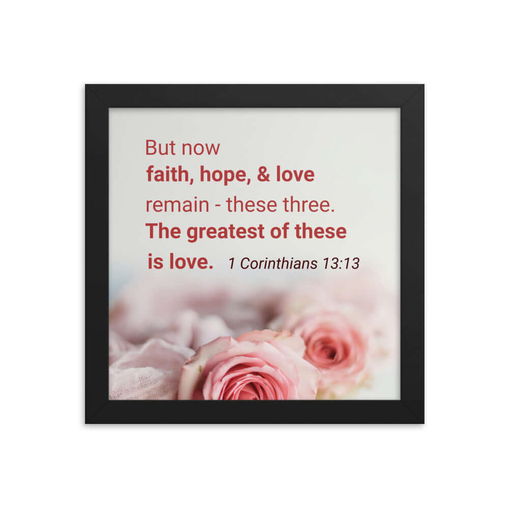 1 Corinthians 13:13 Bible Verse, The Greatest is Love Premium Luster Photo Paper Framed Poster Wall Art Black 10″×10″