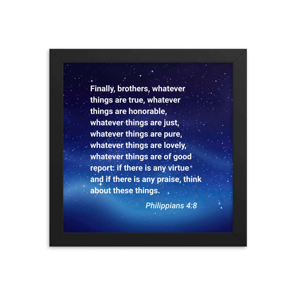 Philippians 4:8 Bible Verse, Think these things Premium Luster Photo Paper Framed Poster Wall Art Black 10″×10″