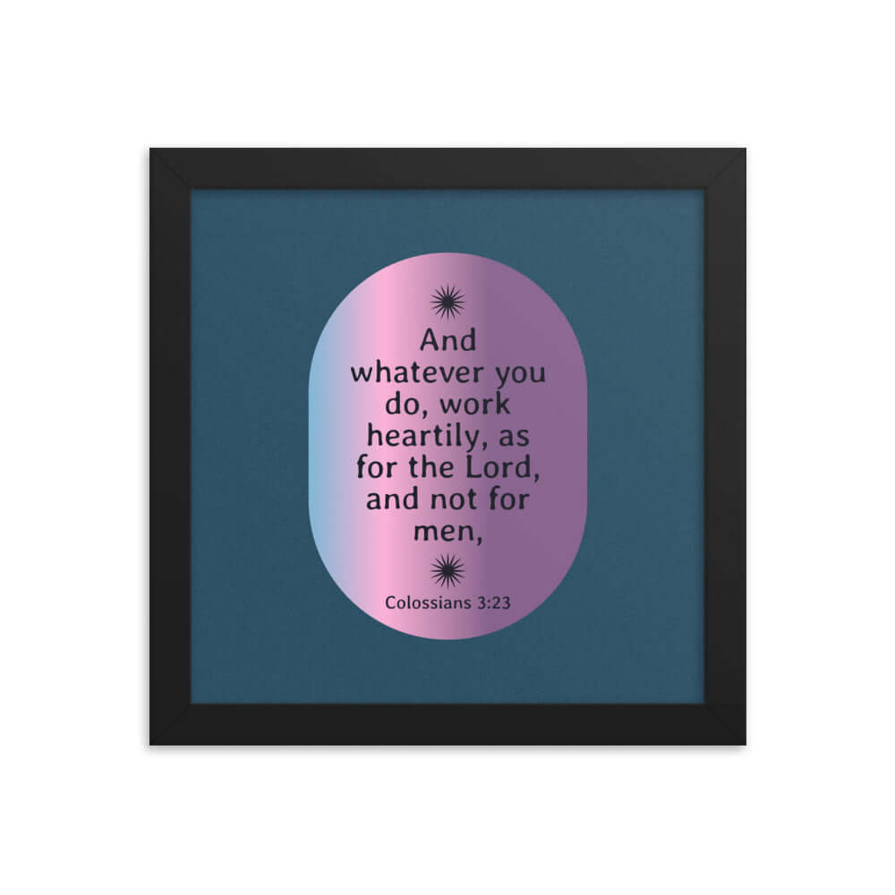 Colossians 3:23 Bible Verse, work heartily Premium Luster Photo Paper Framed Poster Wall Art Black 10″×10″