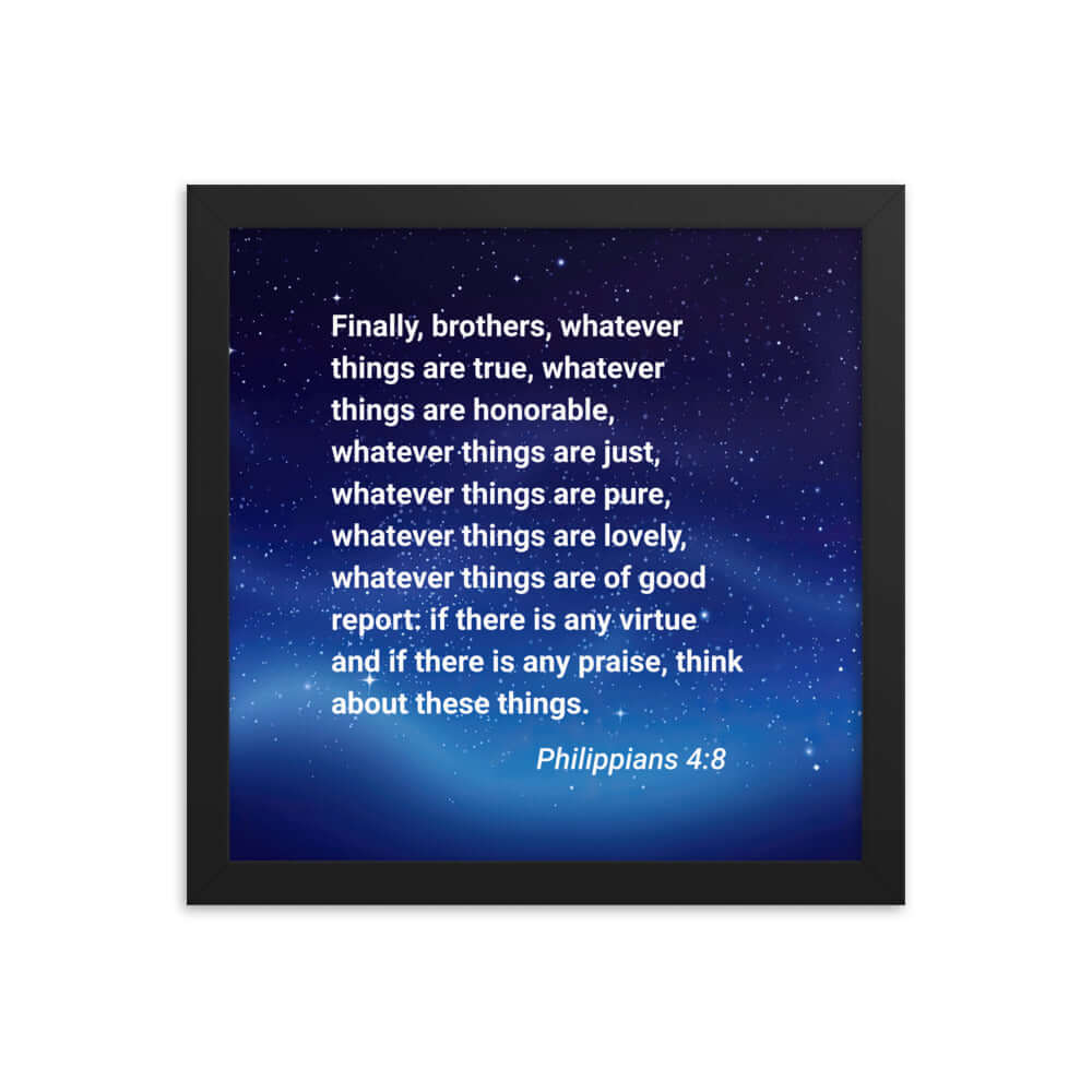 Philippians 4:8 Bible Verse, Think these things Premium Luster Photo Paper Framed Poster Wall Art Black 12″×12″