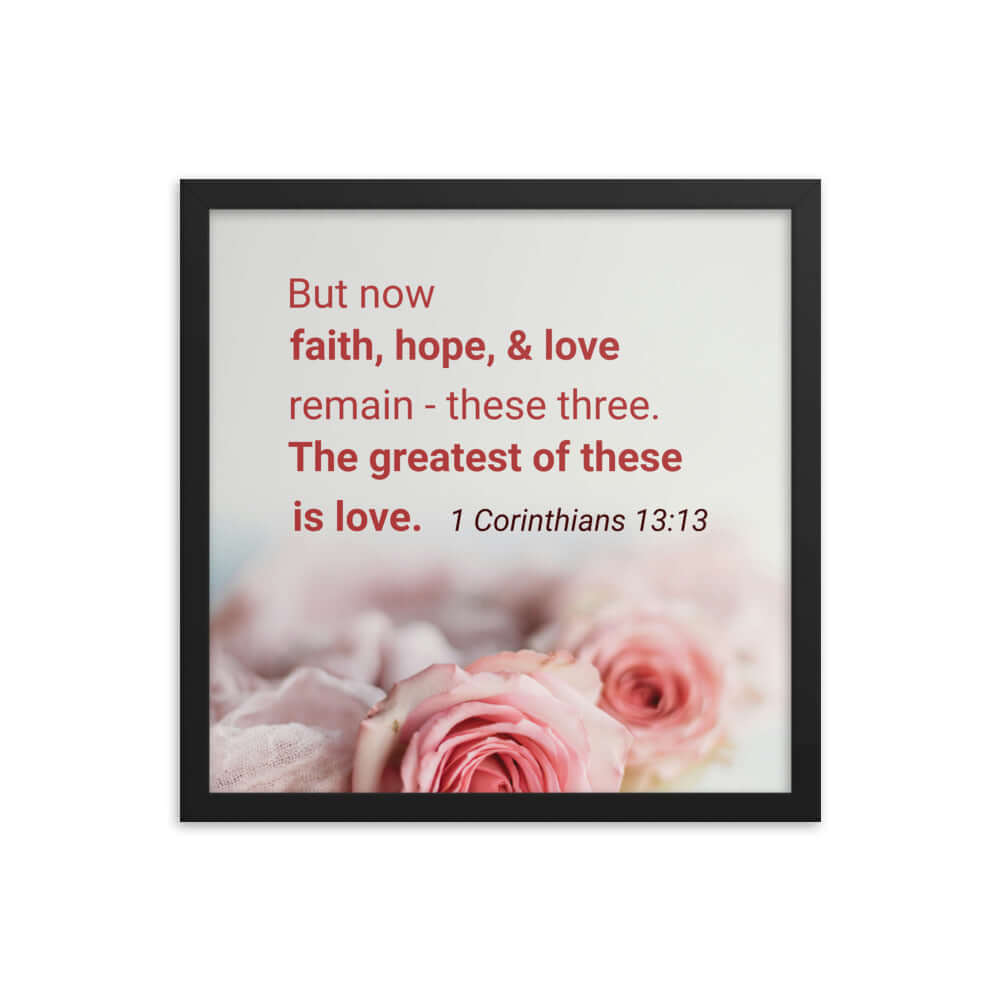1 Corinthians 13:13 Bible Verse, The Greatest is Love Premium Luster Photo Paper Framed Poster Wall Art Black 16″×16″