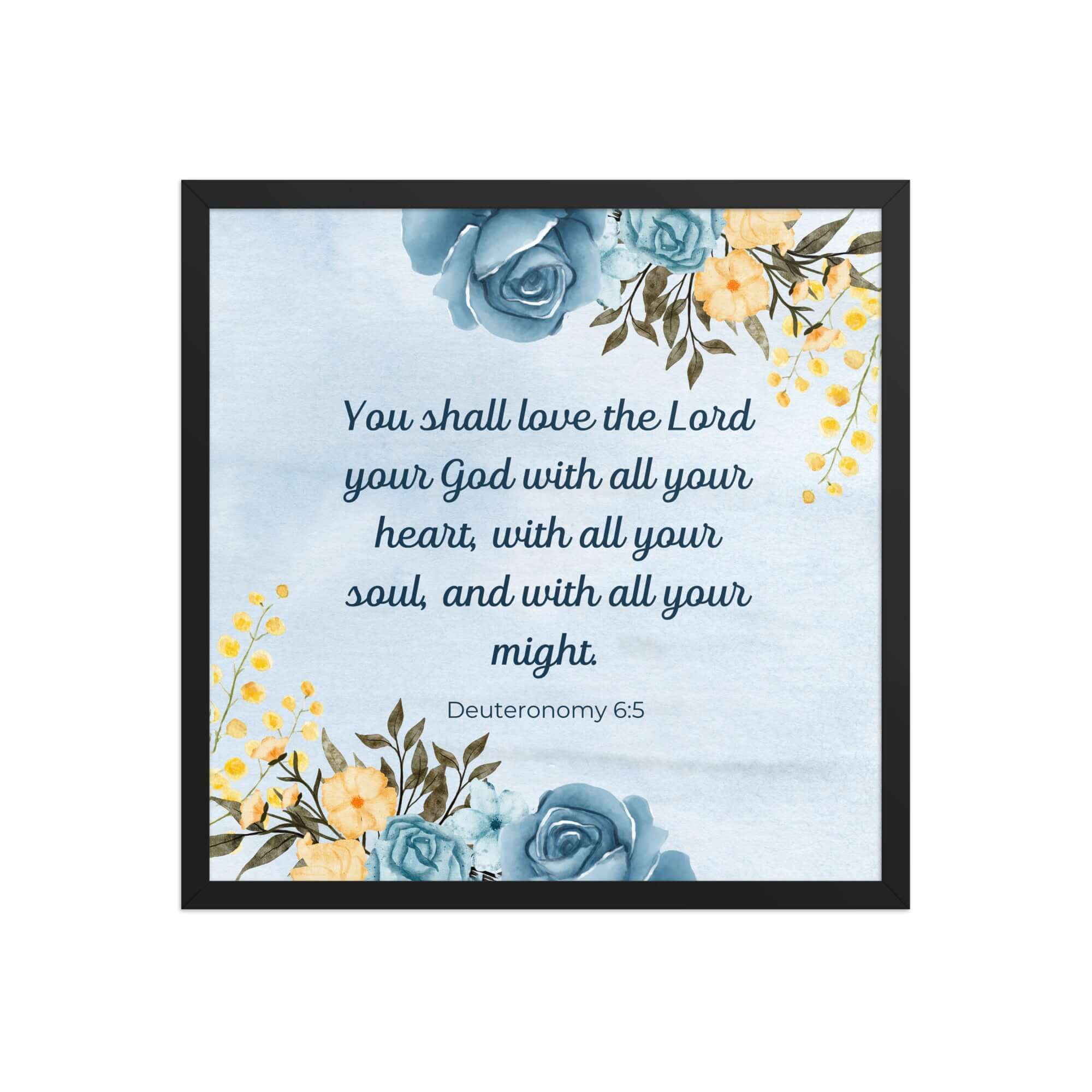 Deuteronomy 6:5 Bible Verse, You shall love Premium Luster Photo Paper Framed Poster Wall Art Black 18″×18″