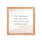 Romans 10:13 Bible Verse, the name Premium Luster Photo Paper Framed Poster Wall Art Red Oak 10″×10″